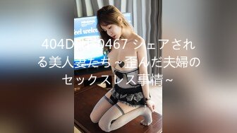 404DHT-0467 シェアされる美人妻たち～歪んだ夫婦のセックスレス事情～