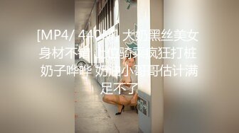 [MP4/ 440M] 大奶黑丝美女 身材不错 上位骑乘疯狂打桩 奶子哗哗 奶油小哥哥估计满足不了