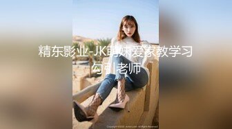 精东影业-JK萌妹爱家教学习勾引老师