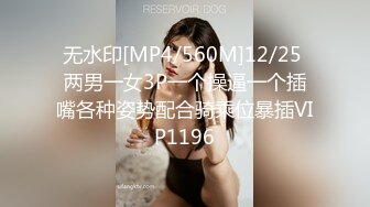 无水印[MP4/560M]12/25 两男一女3P一个操逼一个插嘴各种姿势配合骑乘位暴插VIP1196