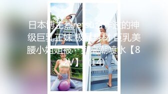 日本博主烈retsu合作过的神级巨乳正妹 极品身材 巨乳美腰小姐姐被艹到高潮喷水【82V】  (14)