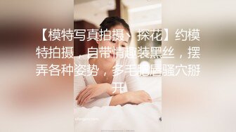 【模特写真拍摄丶探花】约模特拍摄，自带情趣装黑丝，摆弄各种姿势，多毛肥唇骚穴掰开