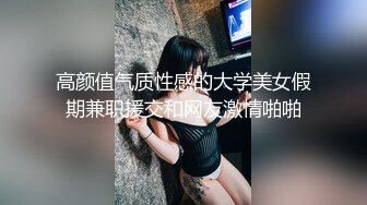 高颜值气质性感的大学美女假期兼职援交和网友激情啪啪