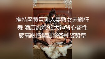 推特网黄巨乳人妻熟女赤鳞狂舞 酒店约炮91大神背心哥性感高跟情趣制服各种姿势草