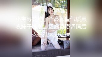 小宝寻花约了个高颜值气质黑衣妹子啪啪，舌吻互摸调情后入抽插大力猛操