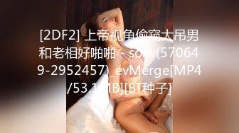 [2DF2] 上帝视角偷窥大吊男和老相好啪啪 - soav(570649-2952457)_evMerge[MP4/53.1MB][BT种子]