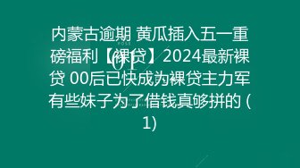 内蒙古逾期 黄瓜插入五一重磅福利【裸贷】2024最新裸贷 00后已快成为裸贷主力军有些妹子为了借钱真够拼的 (1)