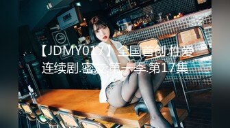 【JDMY017】全国首创.性爱连续剧.密友.第一季.第17集