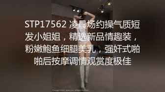 STP17562 凌晨场约操气质短发小姐姐，精选新品情趣装，粉嫩鲍鱼细腿美乳，强奸式啪啪后按摩调情观赏度极佳