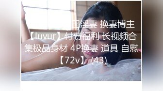 onlyfans韩国淫妻 换妻博主【luvur】付费福利 长视频合集极品身材 4P换妻 道具 自慰【72v】 (43)