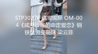 STP30276 偶蜜国际 OM-004《咸湿沙雕的命定爱恋》钢铁猛男变萌妹 梁云菲