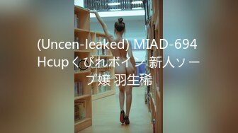 (Uncen-leaked) MIAD-694 Hcupくびれボイン 新人ソープ嬢 羽生稀