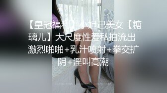 【皇冠福利】小妲己美女【糖璃儿】大尺度性爱私拍流出 激烈啪啪+乳汁喷射+拳交扩阴+淫叫高潮