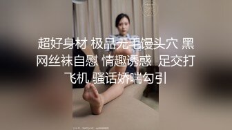 超好身材 极品无毛馒头穴 黑网丝袜自慰 情趣诱惑  足交打飞机 骚话娇喘勾引