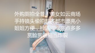 外购厕拍全景！美女如云商场手持镜头偸拍超多都市漂亮小姐姐方便，脸逼同框亮点多多赏脸赏逼相当炸裂