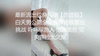 最新流出纹身人妻【悠悠姐】白天男公厕全裸捆绑终极露出挑战 吓坏尿急人 情趣黑丝 完美露脸太欠操