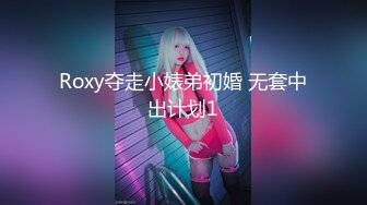 Roxy夺走小婊弟初婚 无套中出计划1