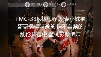 PMC-336.林思妤.发春小妹被哥哥操得叫爸爸.情不自禁的乱伦开苞中.蜜桃影像传媒