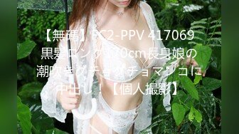 【無碼】FC2-PPV 417069 黒髪ロング170cm長身娘の潮吹きグチョグチョマンコに中出し！【個人撮影】