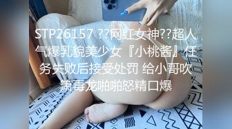 STP26157 ??网红女神??超人气爆乳貌美少女『小桃酱』任务失败后接受处罚 给小哥吹箫毒龙啪啪怒精口爆