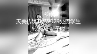 天美传媒TMW029处男学生转大人-叶予曦