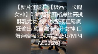 【新片速遞】 【极品❤️长腿女神】6.13超顶开档黑丝高挑酥乳尤物 被小伙坚硬粗屌疯狂输出 顶宫激挛榨汁女神 口爆淫靡吸阳采精[2.15G/MP4/2:00:26]