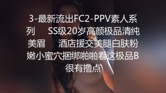 3-最新流出FC2-PPV素人系列❤️SS级20岁高颜极品清纯美眉❤️酒店援交美腿白肤粉嫩小蜜穴捆绑啪啪看这极品B很有撸点