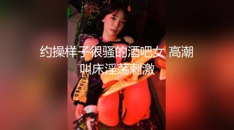 约操样子很骚的酒吧女 高潮叫床淫荡刺激