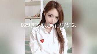 029西安暴力输出学妹2.