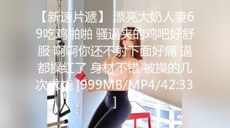 【新速片遞】 漂亮大奶人妻69吃鸡啪啪 骚逼夹的鸡吧好舒服 啊啊你还不射下面好痛 逼都操红了 身材不错 被操的几次求饶 [999MB/MP4/42:33]