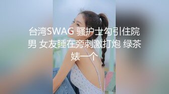 台湾SWAG 骚护士勾引住院男 女友睡在旁刺激打炮 绿茶婊一个