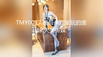 TMY0017.暑假来我家玩的表妹.天美传媒