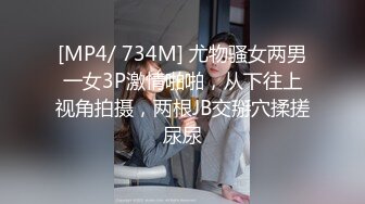 [MP4/ 734M] 尤物骚女两男一女3P激情啪啪，从下往上视角拍摄，两根JB交掰穴揉搓尿尿