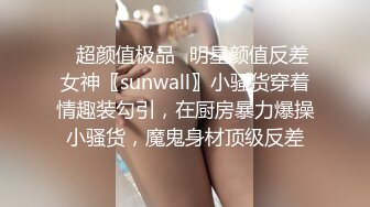 ✿超颜值极品✿明星颜值反差女神〖sunwall〗小骚货穿着情趣装勾引，在厨房暴力爆操小骚货，魔鬼身材顶级反差