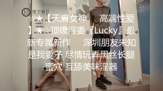 ☆★【天府女神❤️高端性爱】★☆顶级淫妻『Lucky』最新专属新作❤️深圳朋友未知是我妻子 尽情玩弄黑丝长腿蜜穴 互舔美味淫器