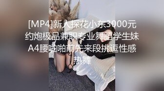 [MP4]新人探花小东3000元约炮极品兼职专业舞蹈学生妹A4腰啪啪前先来段挑逗性感热舞