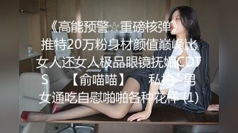 ♥《高能预警☆重磅核弹》♡♥推特20万粉身材颜值巅峰比女人还女人极品眼镜抚媚CDTS♡♥【俞喵喵】♡♥私拍~男女通吃自慰啪啪各种花样 (1)