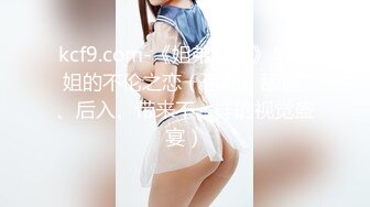 kcf9.com-《姐弟乱伦》与亲姐的不伦之恋（舌吻、舔逼 、后入、带来不一样的视觉盛宴）