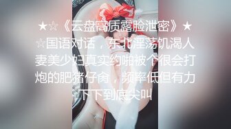 ★☆《云盘高质露脸泄密》★☆国语对话，东北淫荡饥渴人妻美少妇真实约啪被个很会打炮的肥猪仔肏，频率低但有力下下到底尖叫