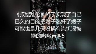 《叔嫂乱伦》终于实现了自己已久的目的把嫂子迷奸了嫂子可能也是几天没操有点饥渴被操的嗷嗷直叫5