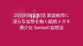 10日间限定配信 家庭教师に淫らな妄想を抱く超絶メガネ美少女 Soniaの妄想淫