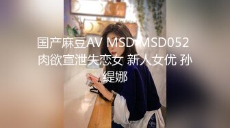 国产麻豆AV MSD MSD052 肉欲宣泄失恋女 新人女优 孙缇娜