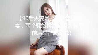 【90后夫妻爱交换】淫乱盛宴，两个骚货得到了极大满足，前后夹击激战 (2)