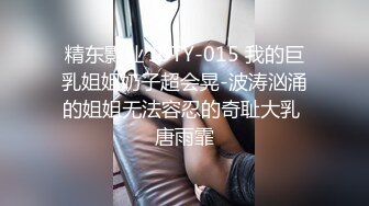 精东影业 JDTY-015 我的巨乳姐姐奶子超会晃-波涛汹涌的姐姐无法容忍的奇耻大乳 唐雨霏