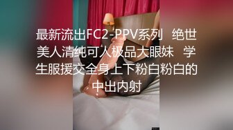 最新流出FC2-PPV系列⭐绝世美人清纯可人极品大眼妹⭐学生服援交全身上下粉白粉白的中出内射