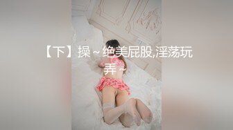 【下】操～绝美屁股,淫荡玩弄～