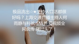 极品流出☆★主持人口活都很好吗？上海交通广播主持人何雨静与科长 SM 性爱视频全网疯传 骚过头了！