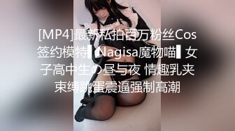 [MP4]最新私拍百万粉丝Cos签约模特▌Nagisa魔物喵▌女子高中生の昼与夜 情趣乳夹束缚跳蛋震逼强制高潮