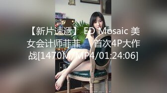 【新片速遞】 ED Mosaic 美女会计师菲菲❤️首次4P大作战[1470M/MP4/01:24:06]