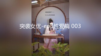 突袭女优-ep3性爱篇 003